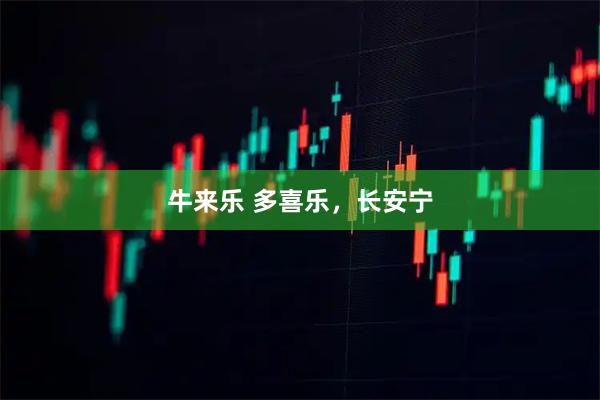 牛来乐 多喜乐，长安宁